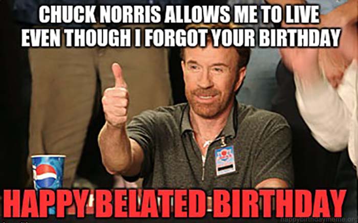 42 Funniest Belated Happy Birthday Meme.