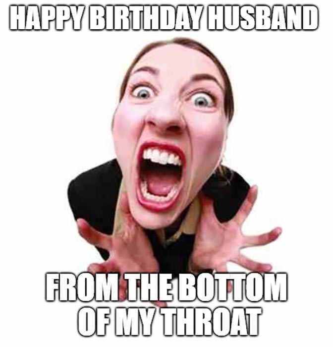 happy birthday husband meme funny from the bottom of my throat