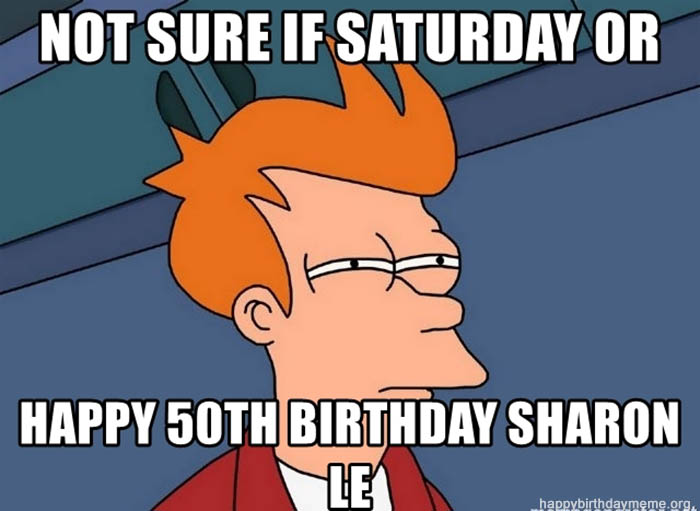 not-sure-if-saturday-or-happy-50th-birthday-sharon-le