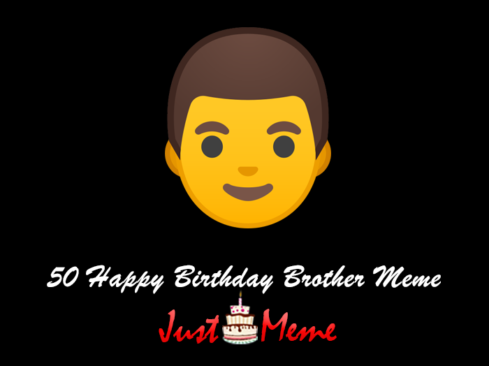 👨 50 Funniest Happy Birthday Brother Meme - Birthday Meme