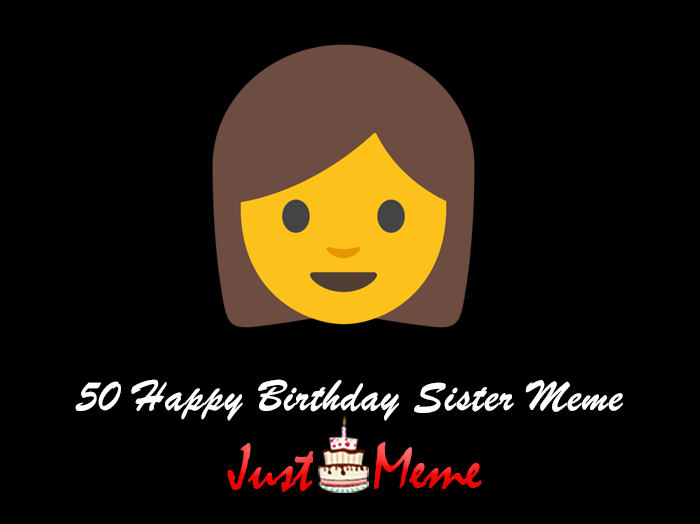 👩 50 Funniest Happy Birthday Sister Meme - Birthday Meme