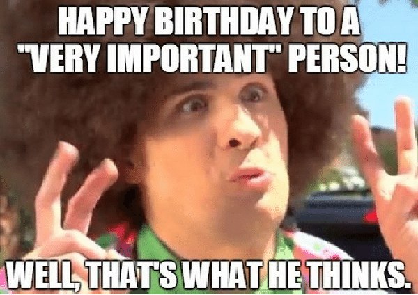 happy-birthday-to a-very-important-person-sarcastic birthday meme