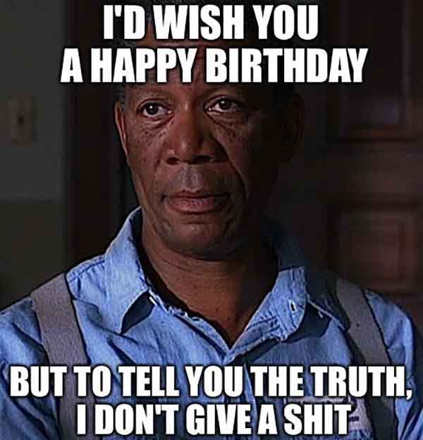 i'd wish you a happy birthday... sarcastic birthday meme