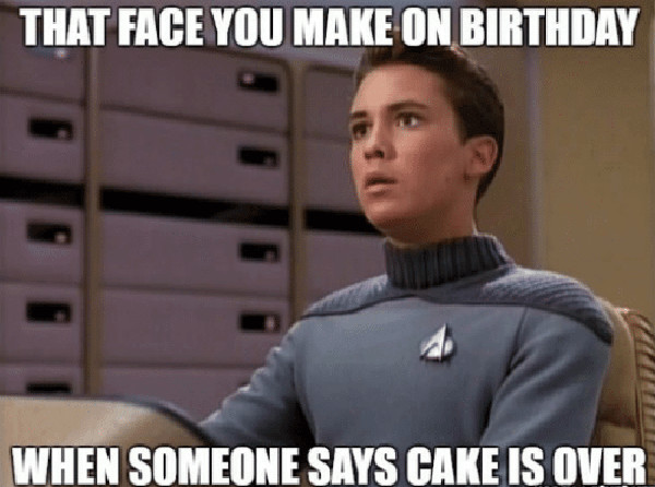 that-face-you-make-on-birthday-when-someone-says-cake-is over... star trek birthday meme