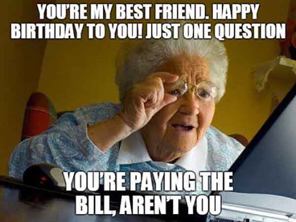 25 Funniest Best Friend Birthday Meme - Just Meme