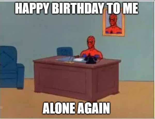happy birthday to me alone again meme