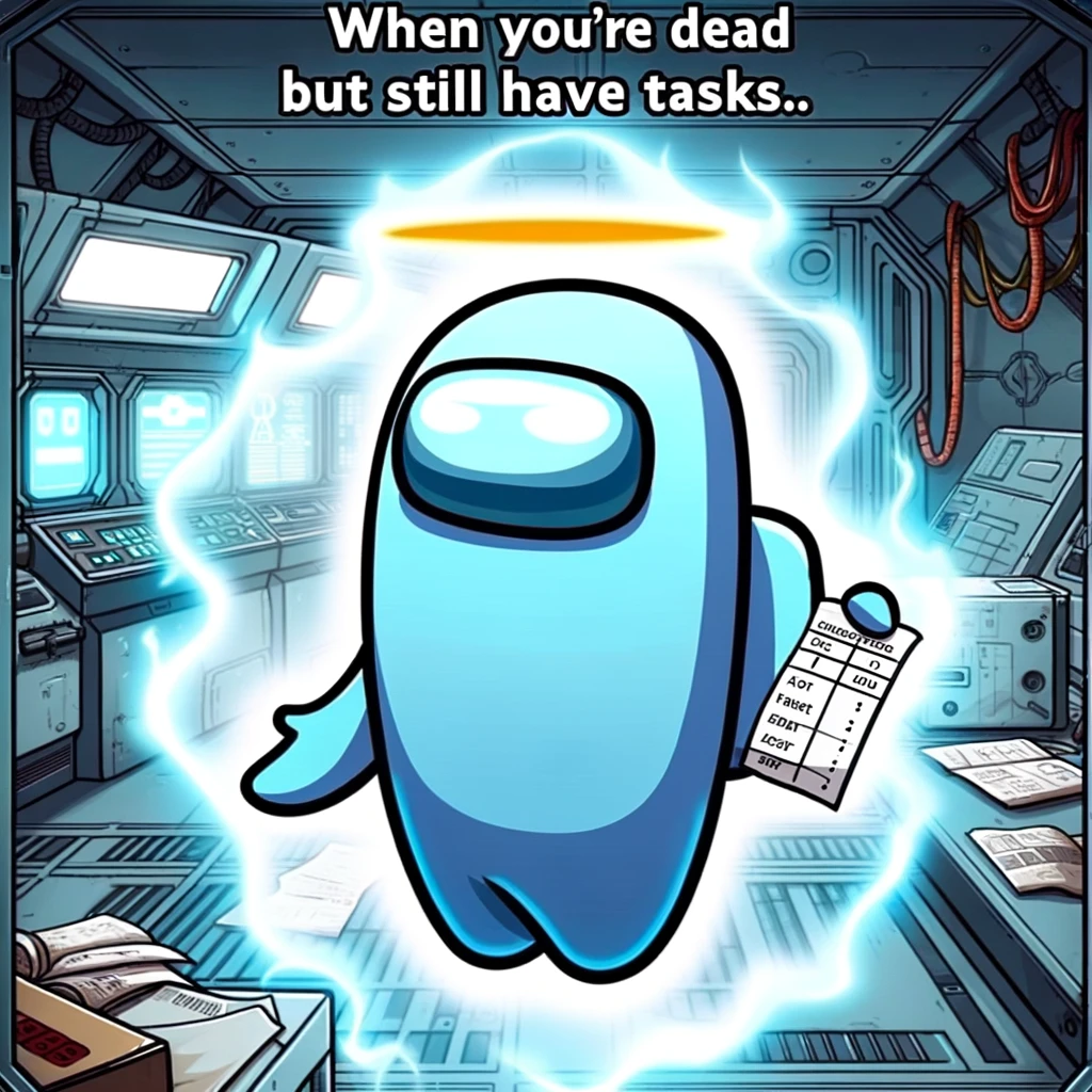 When You're Dead But Still Have Tasks Meme